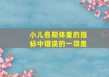 小儿各期体重的指标中错误的一项是