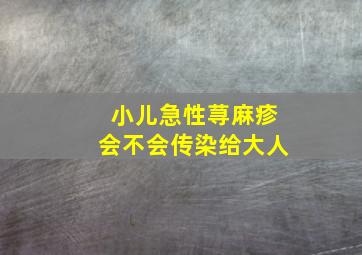 小儿急性荨麻疹会不会传染给大人