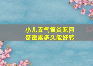 小儿支气管炎吃阿奇霉素多久能好转