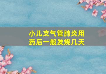 小儿支气管肺炎用药后一般发烧几天