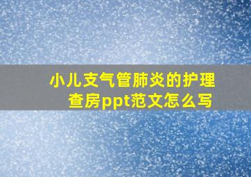 小儿支气管肺炎的护理查房ppt范文怎么写