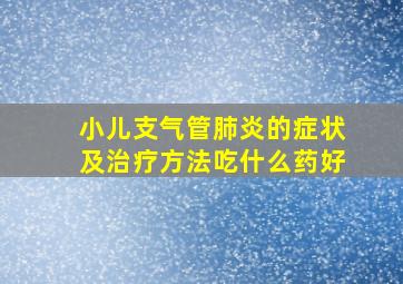 小儿支气管肺炎的症状及治疗方法吃什么药好