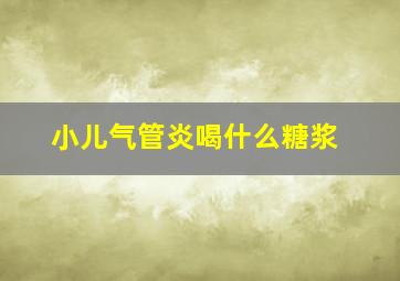 小儿气管炎喝什么糖浆