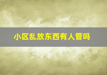 小区乱放东西有人管吗