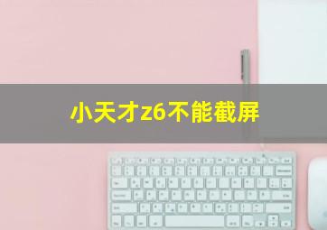 小天才z6不能截屏