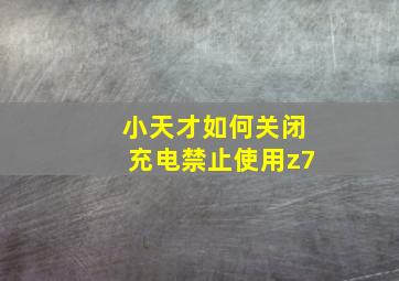 小天才如何关闭充电禁止使用z7