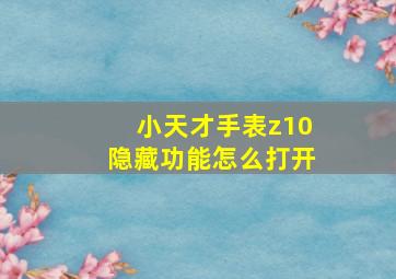 小天才手表z10隐藏功能怎么打开