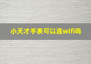 小天才手表可以连wifi吗