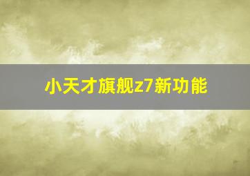 小天才旗舰z7新功能