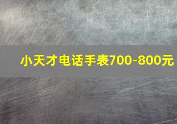 小天才电话手表700-800元