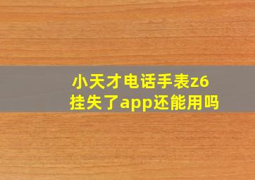 小天才电话手表z6挂失了app还能用吗