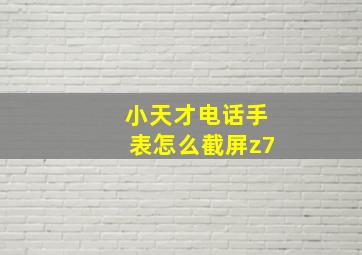 小天才电话手表怎么截屏z7