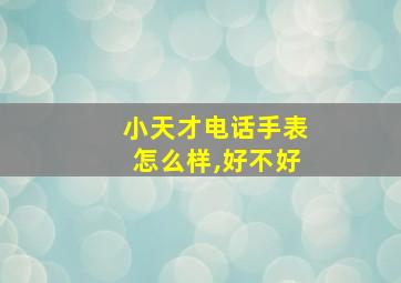 小天才电话手表怎么样,好不好