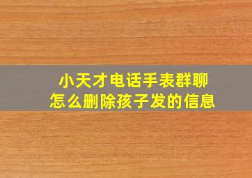 小天才电话手表群聊怎么删除孩子发的信息