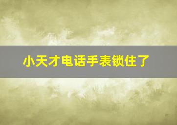 小天才电话手表锁住了