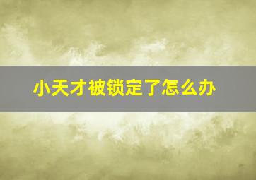 小天才被锁定了怎么办