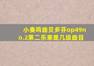 小奏鸣曲贝多芬op49no.2第二乐章是几级曲目