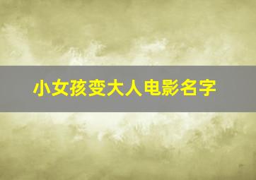 小女孩变大人电影名字