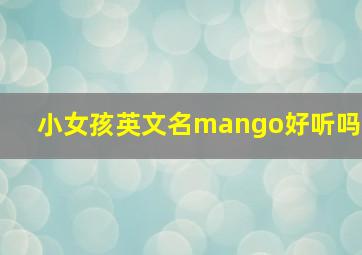 小女孩英文名mango好听吗