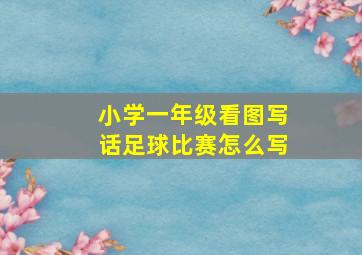 小学一年级看图写话足球比赛怎么写