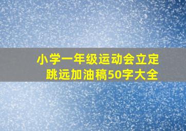 小学一年级运动会立定跳远加油稿50字大全