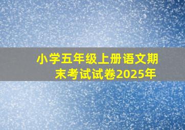 小学五年级上册语文期末考试试卷2025年