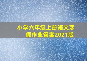 小学六年级上册语文寒假作业答案2021版