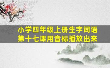 小学四年级上册生字词语第十七课用音标播放出来