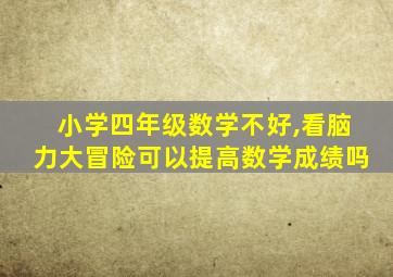 小学四年级数学不好,看脑力大冒险可以提高数学成绩吗