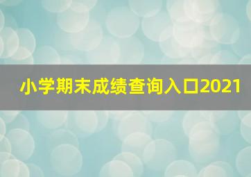 小学期末成绩查询入口2021