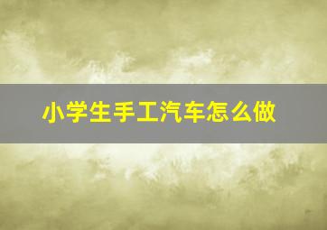 小学生手工汽车怎么做