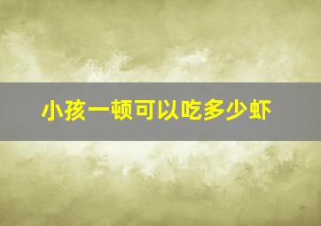 小孩一顿可以吃多少虾