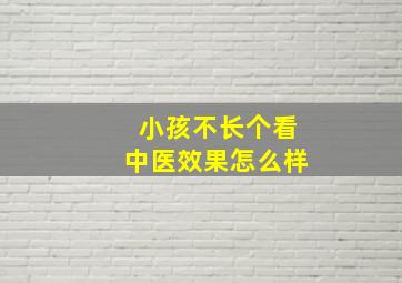 小孩不长个看中医效果怎么样