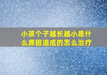 小孩个子越长越小是什么原因造成的怎么治疗