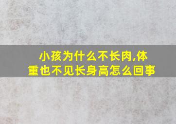 小孩为什么不长肉,体重也不见长身高怎么回事