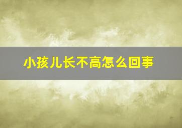 小孩儿长不高怎么回事