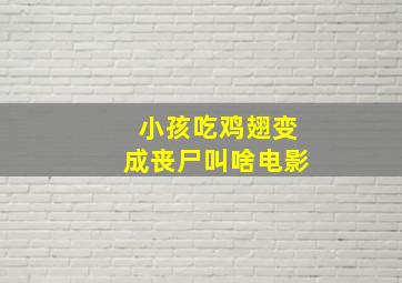 小孩吃鸡翅变成丧尸叫啥电影