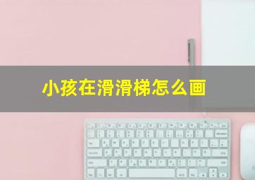 小孩在滑滑梯怎么画