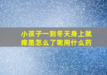 小孩子一到冬天身上就痒是怎么了呢用什么药