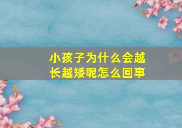 小孩子为什么会越长越矮呢怎么回事