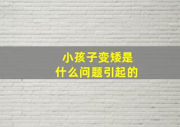 小孩子变矮是什么问题引起的