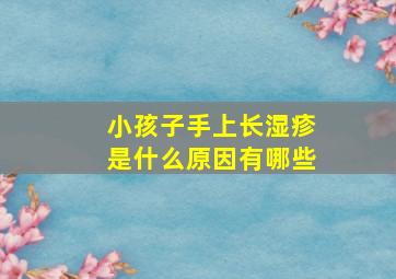 小孩子手上长湿疹是什么原因有哪些