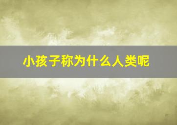 小孩子称为什么人类呢