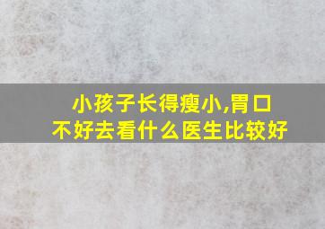 小孩子长得瘦小,胃口不好去看什么医生比较好