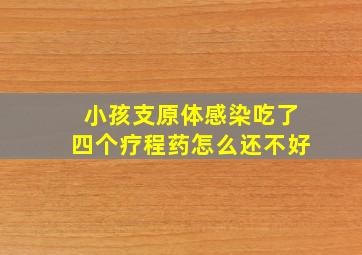 小孩支原体感染吃了四个疗程药怎么还不好