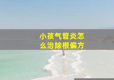 小孩气管炎怎么治除根偏方