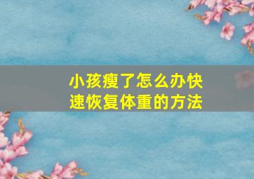 小孩瘦了怎么办快速恢复体重的方法