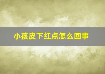 小孩皮下红点怎么回事