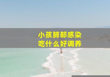 小孩肺部感染吃什么好调养