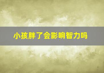 小孩胖了会影响智力吗